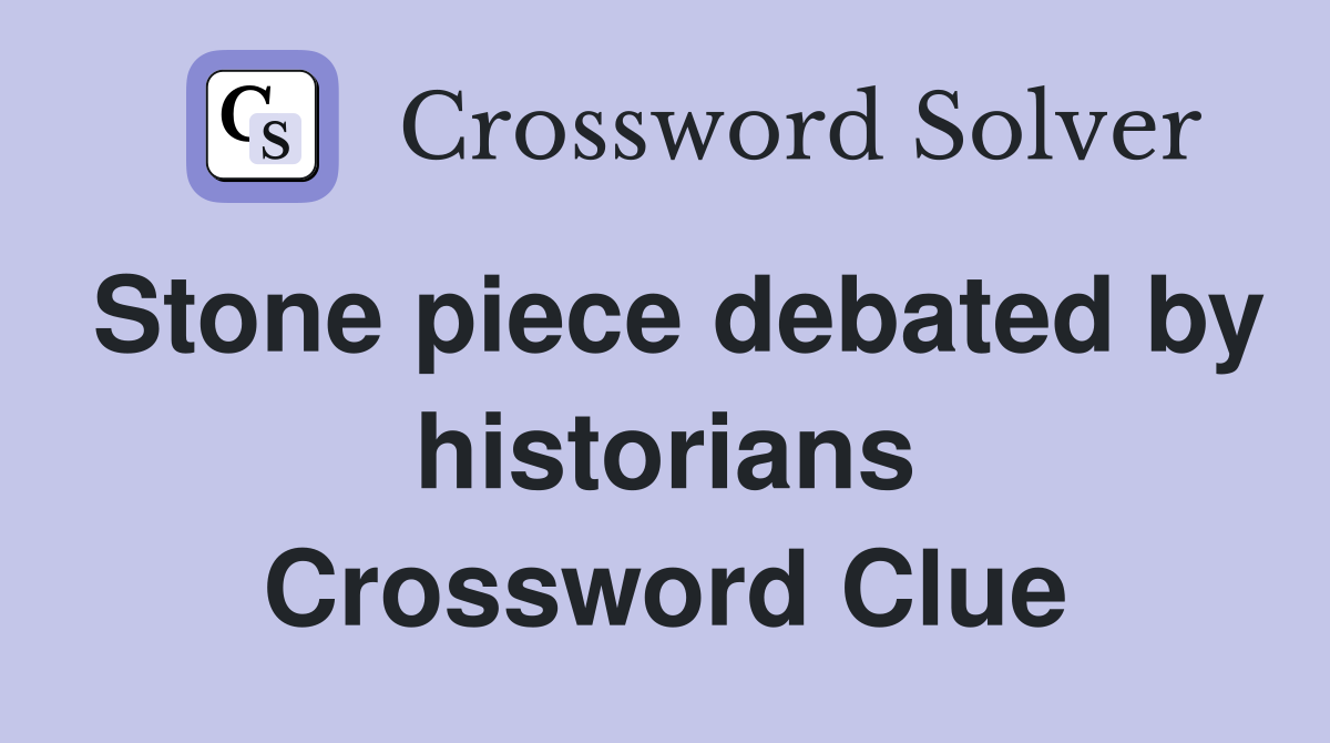 Stone piece debated by historians Crossword Clue