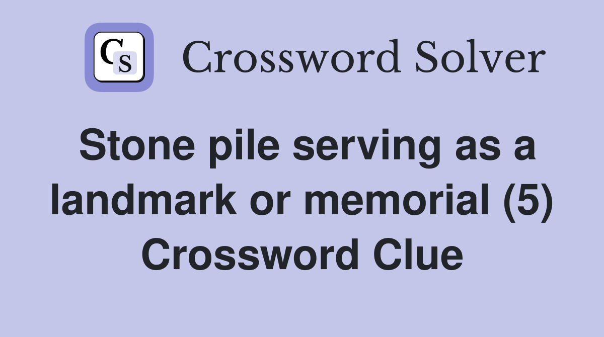 Stone pile serving as a landmark or memorial (5) Crossword Clue
