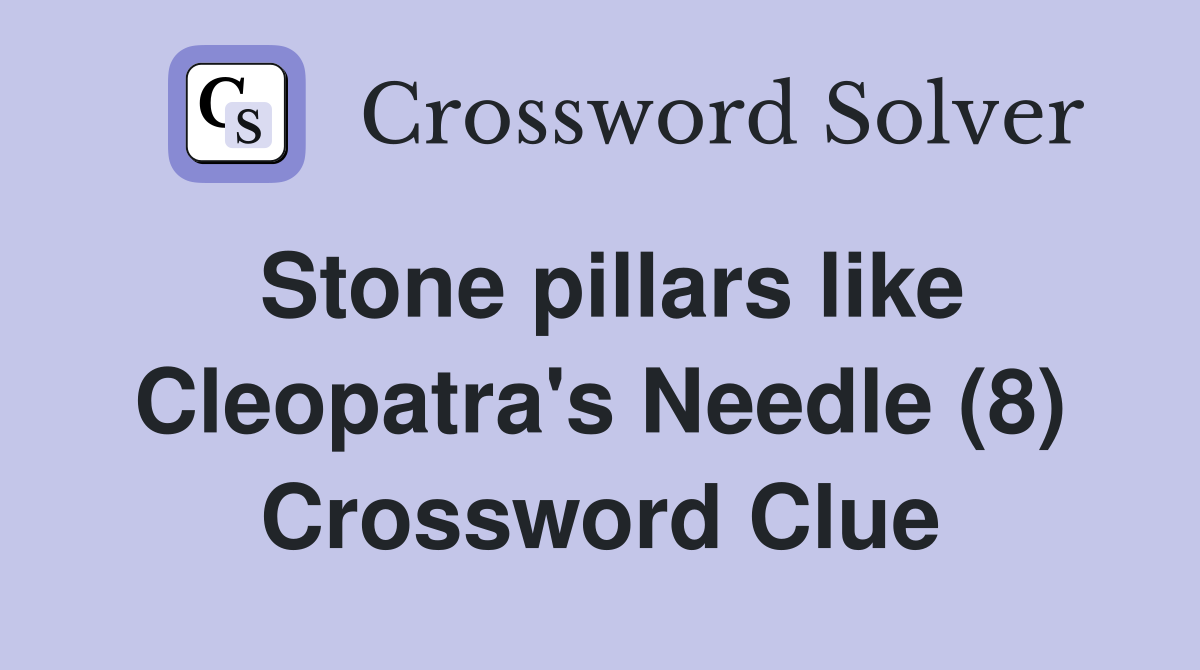 Stone pillars like Cleopatra's Needle (8) Crossword Clue