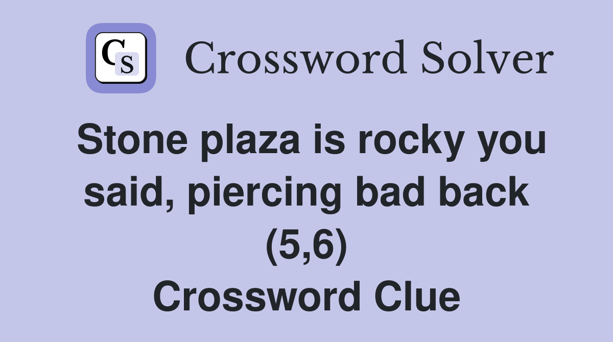 Stone plaza is rocky you said, piercing bad back (5,6) Crossword Clue