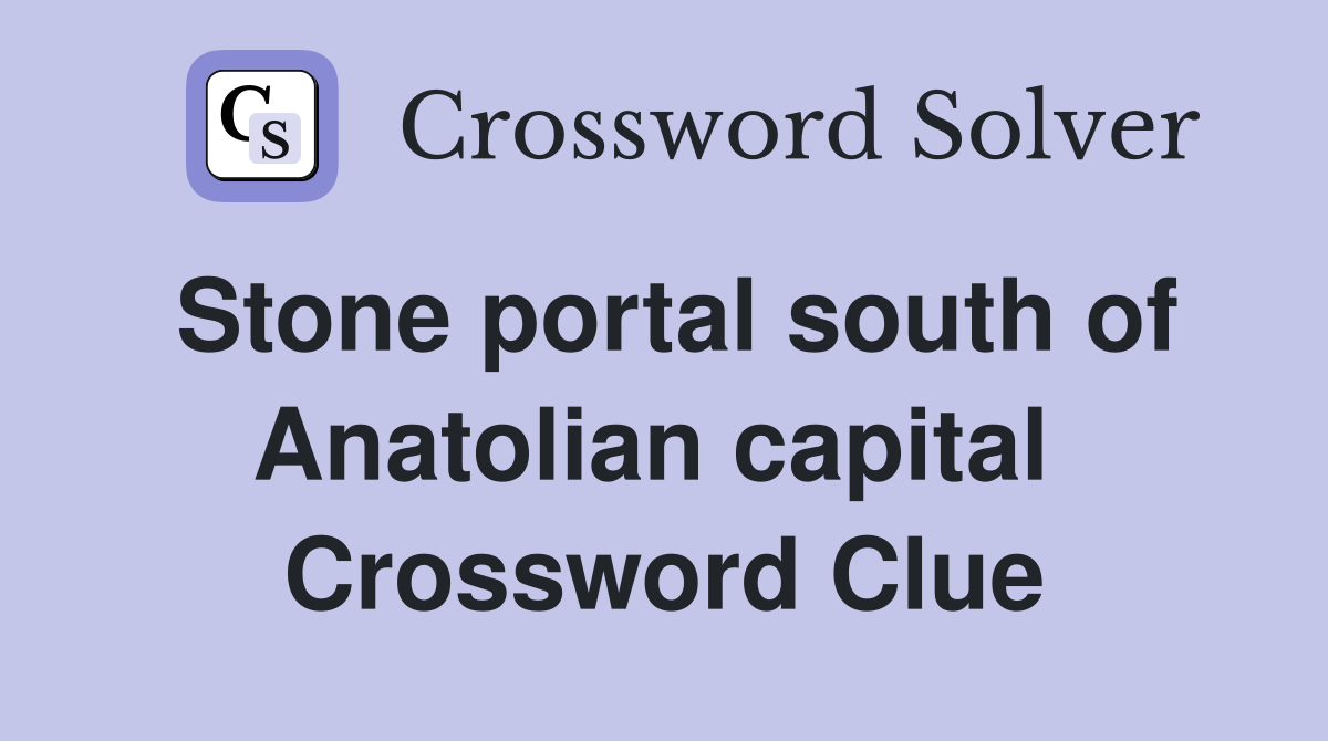 Stone portal south of Anatolian capital  Crossword Clue