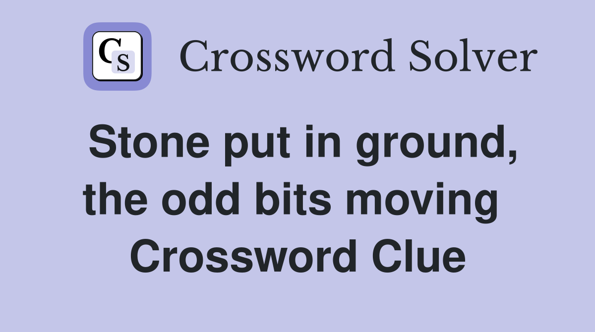 Stone put in ground, the odd bits moving  Crossword Clue