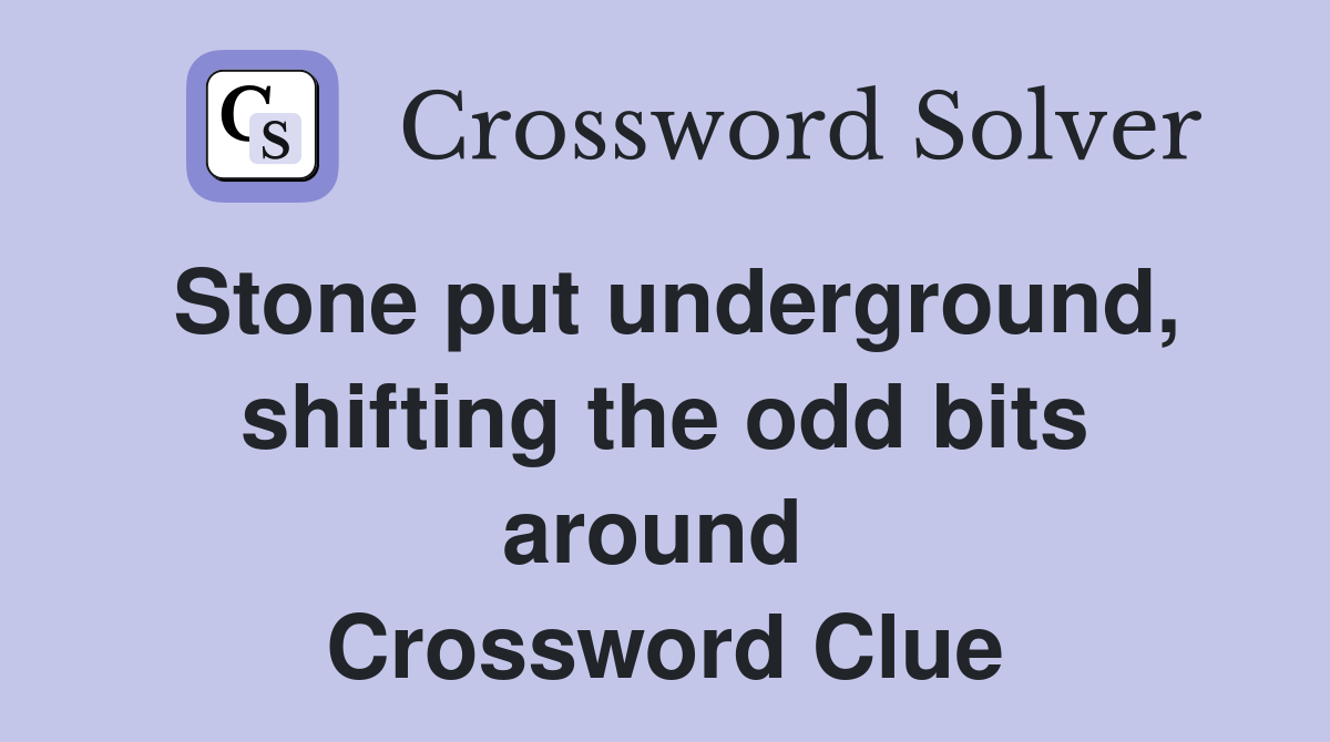 Stone put underground, shifting the odd bits around  Crossword Clue