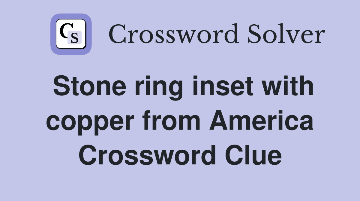 Stone ring inset with copper from America Crossword Clue