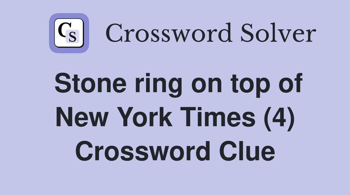 Stone ring on top of New York Times (4) Crossword Clue