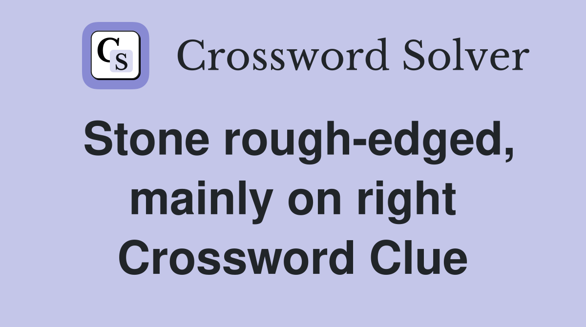 Stone rough-edged, mainly on right Crossword Clue