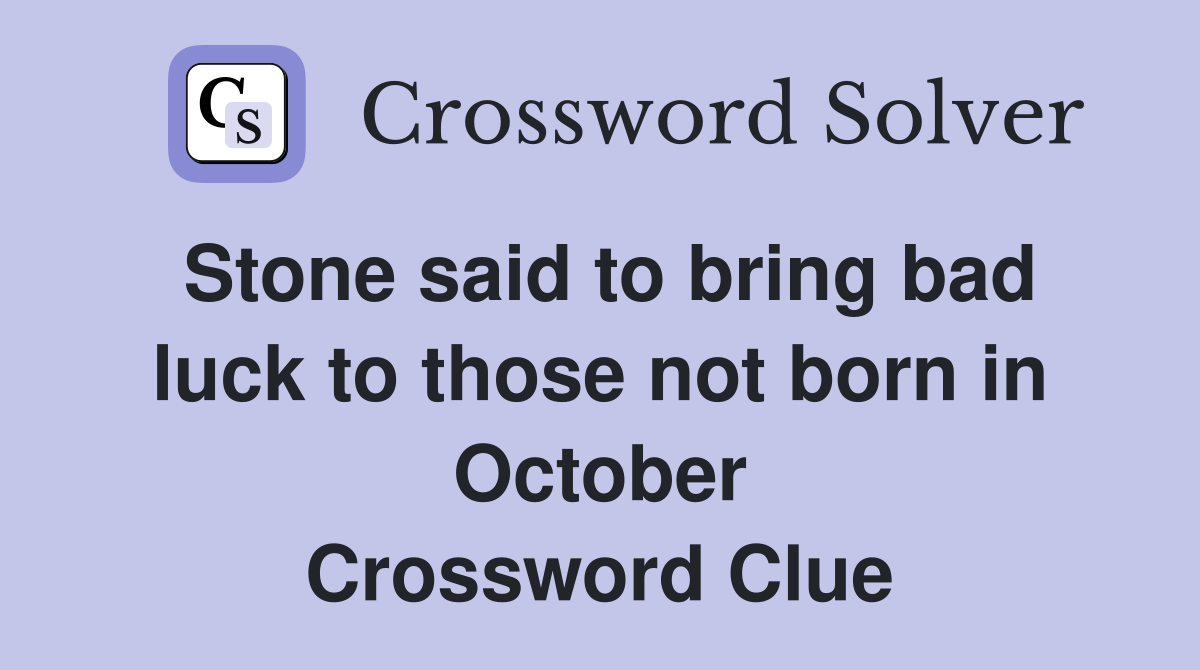 Stone said to bring bad luck to those not born in October Crossword Clue