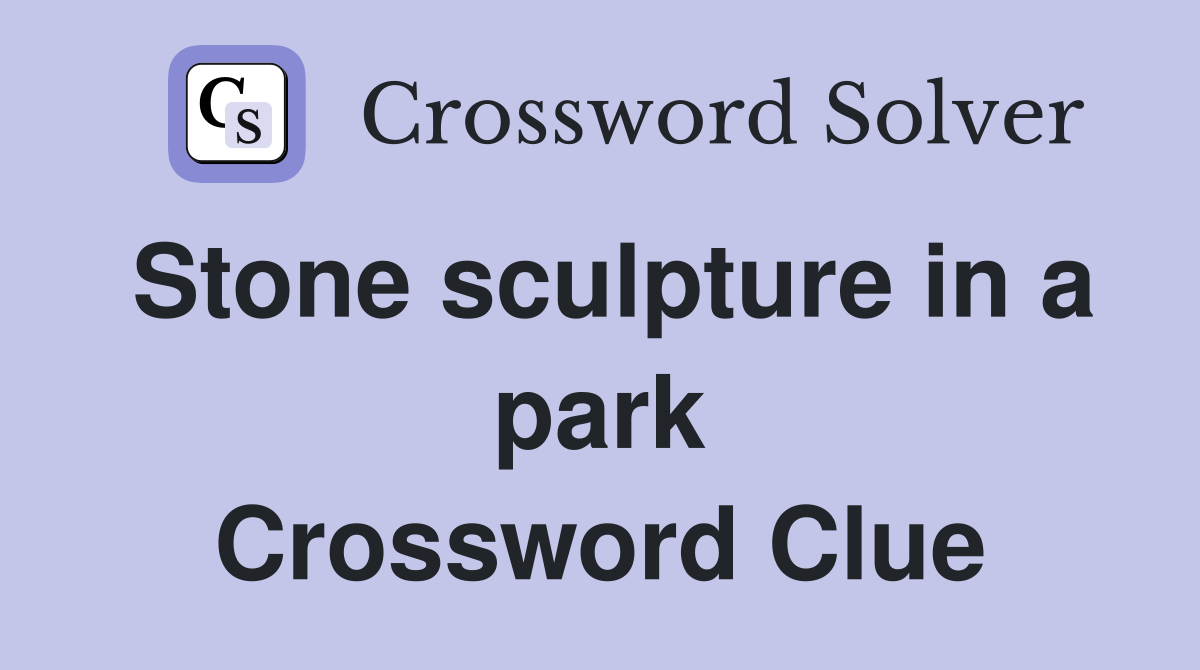 Stone sculpture in a park Crossword Clue