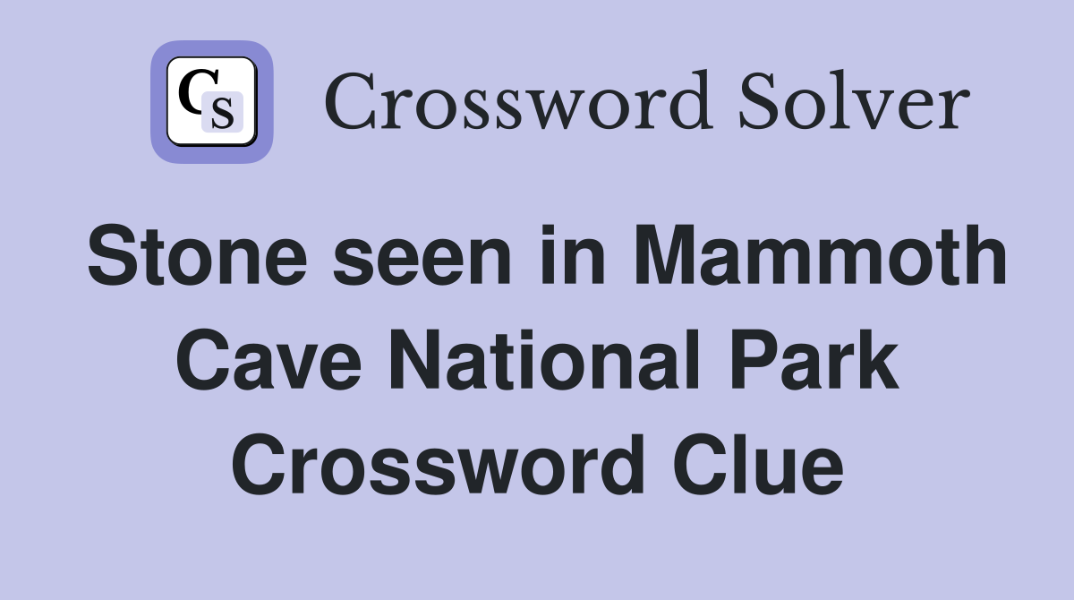 Stone seen in Mammoth Cave National Park Crossword Clue