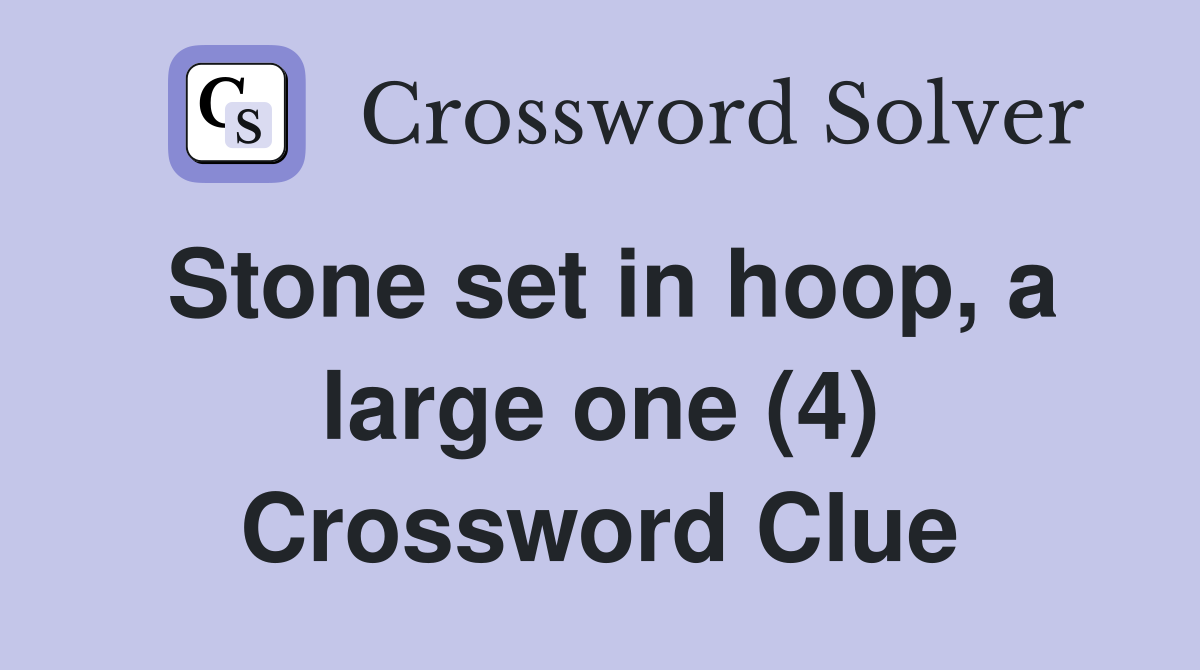 Stone set in hoop, a large one (4) Crossword Clue
