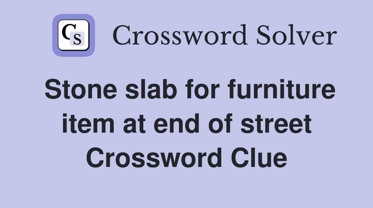 Stone slab for furniture item at end of street Crossword Clue