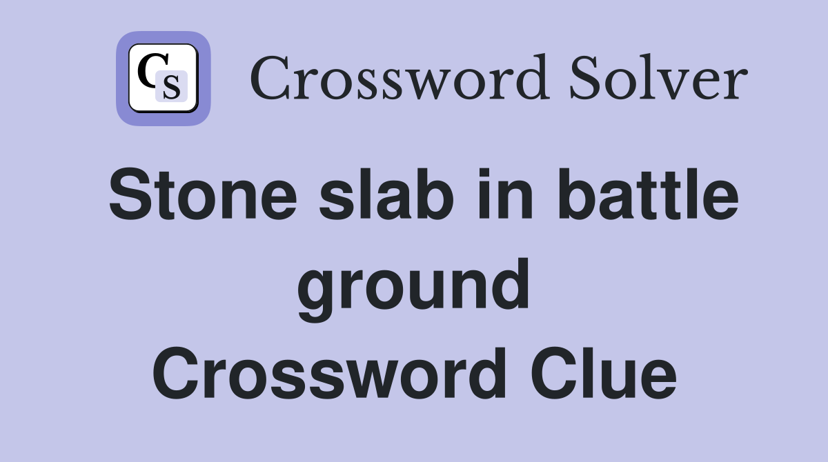 Stone slab in battle ground Crossword Clue