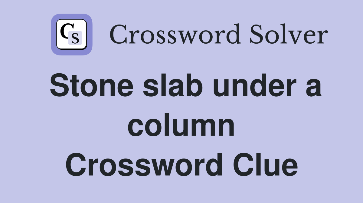 Stone slab under a column Crossword Clue