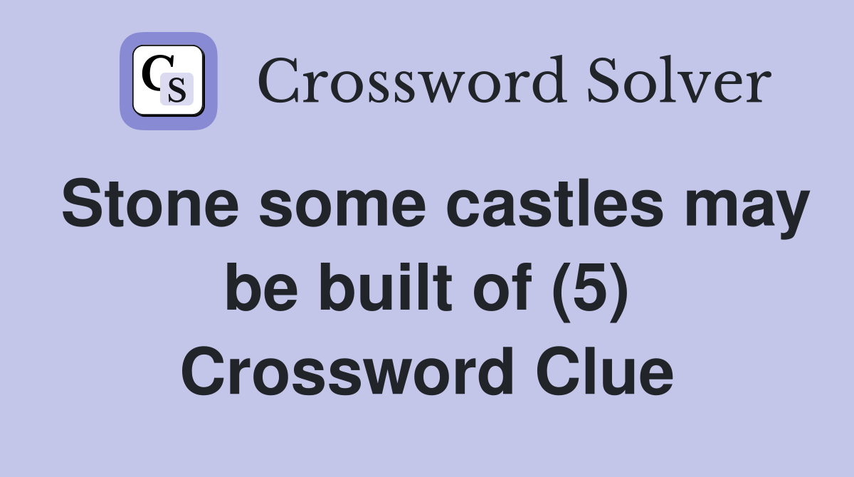 Stone some castles may be built of (5) Crossword Clue