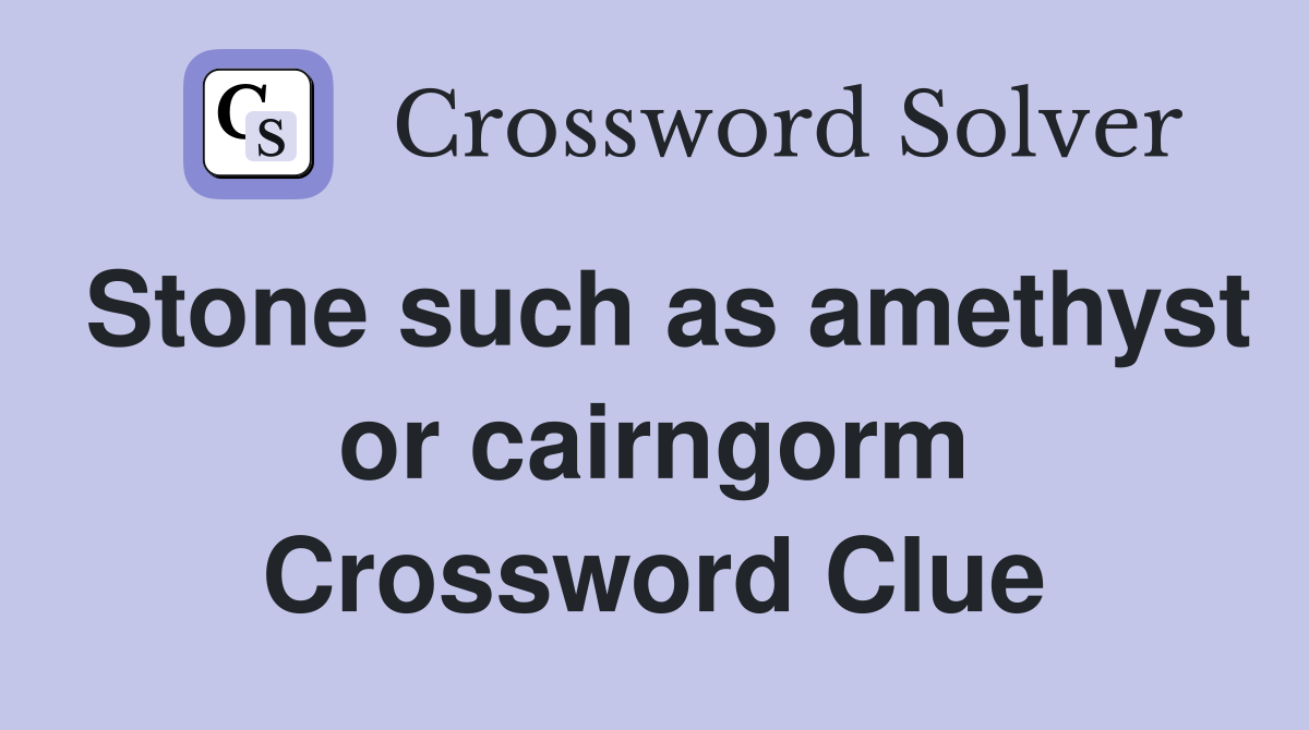 Stone such as amethyst or cairngorm Crossword Clue