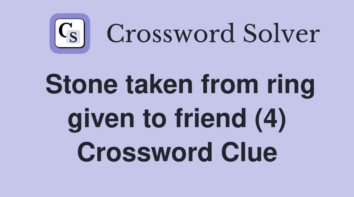 Stone taken from ring given to friend (4) Crossword Clue