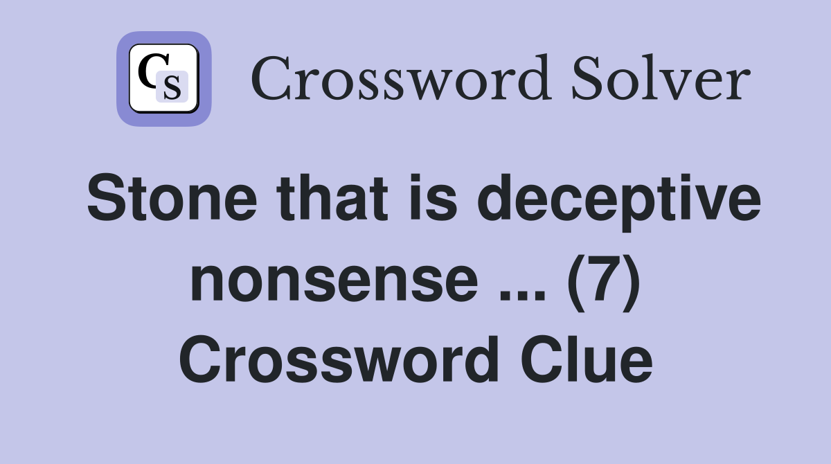 Stone that is deceptive nonsense ... (7) Crossword Clue