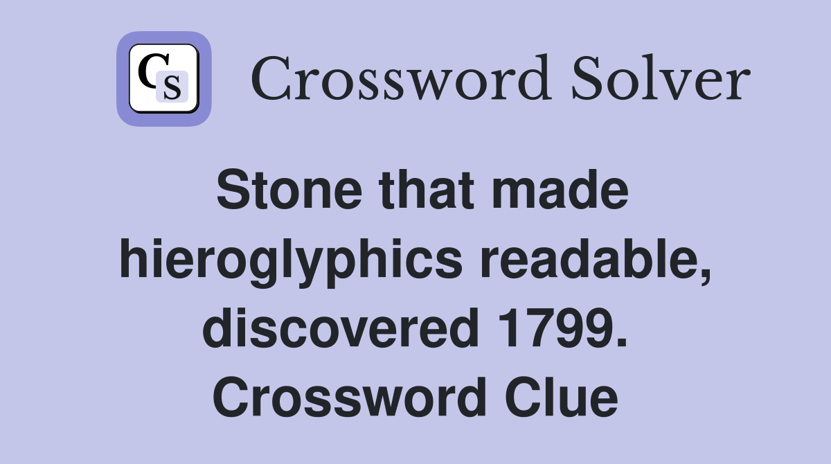 Stone that made hieroglyphics readable, discovered 1799. Crossword Clue