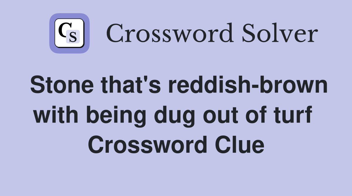 Stone that's reddish-brown with being dug out of turf  Crossword Clue