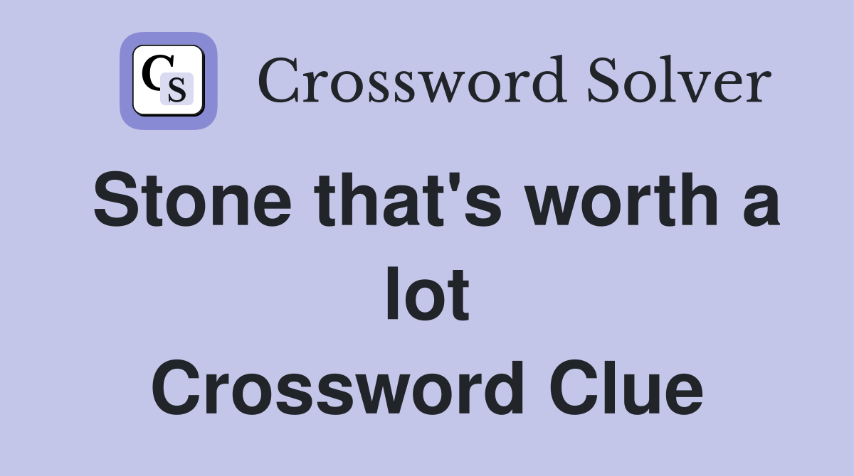Stone that's worth a lot Crossword Clue