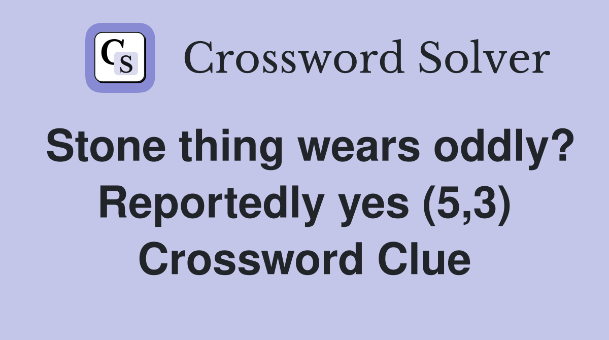 Stone thing wears oddly? Reportedly yes (5,3) Crossword Clue