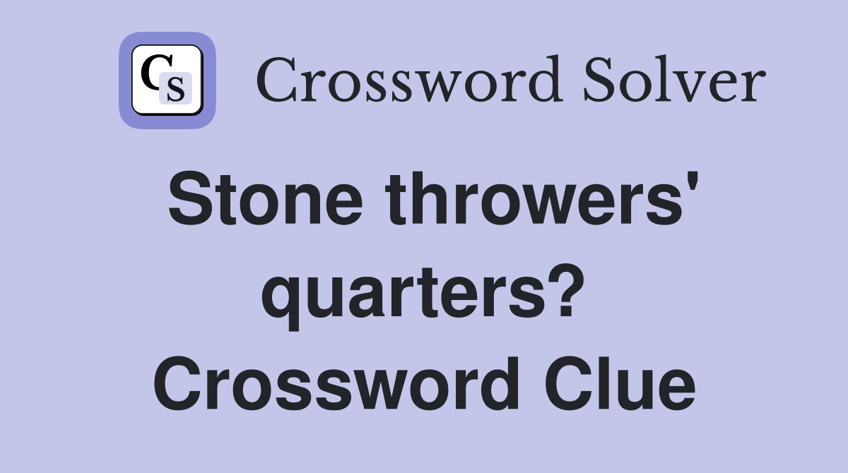 Stone throwers' quarters? Crossword Clue