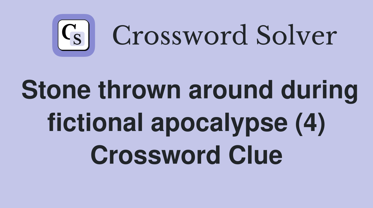 Stone thrown around during fictional apocalypse (4) Crossword Clue