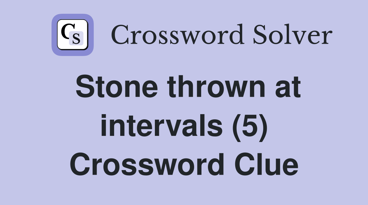 Stone thrown at intervals (5) Crossword Clue