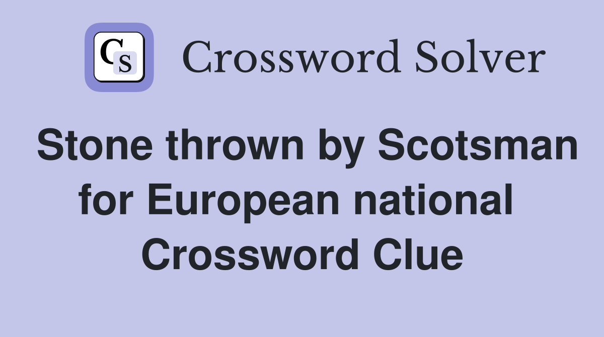 Stone thrown by Scotsman for European national  Crossword Clue
