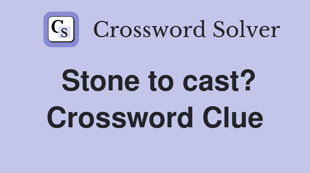 Stone to cast? Crossword Clue