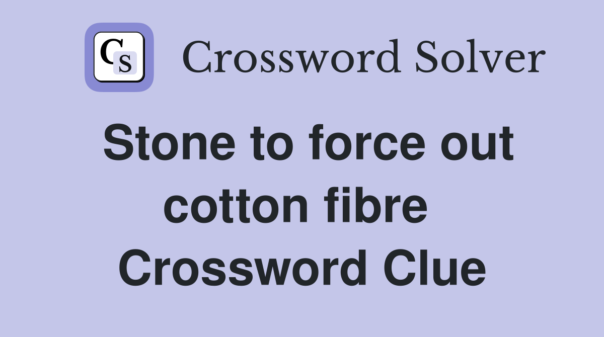 Stone to force out cotton fibre  Crossword Clue