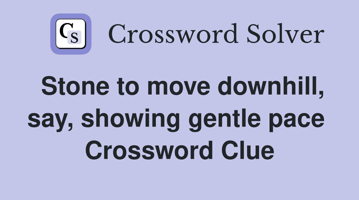 Stone to move downhill, say, showing gentle pace  Crossword Clue