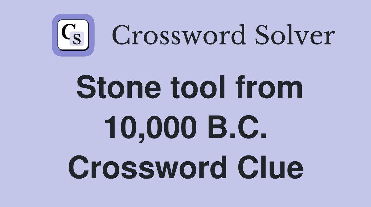 Stone tool from 10,000 B.C. Crossword Clue