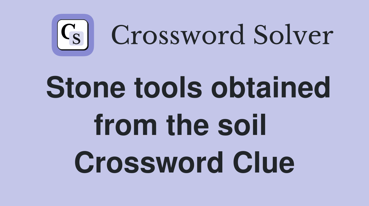 Stone tools obtained from the soil  Crossword Clue