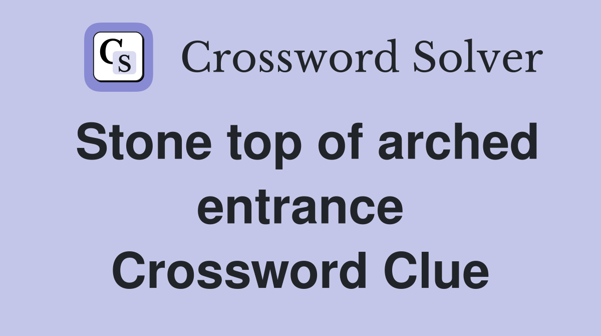 Stone top of arched entrance Crossword Clue