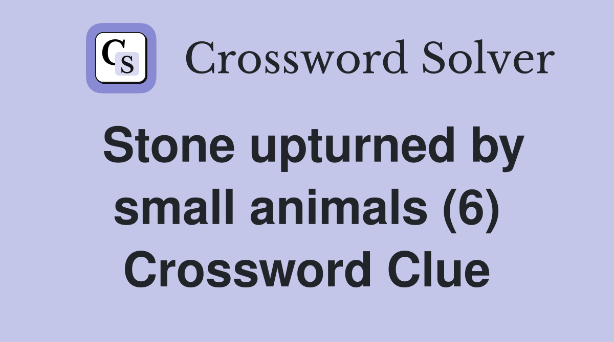 Stone upturned by small animals (6) Crossword Clue