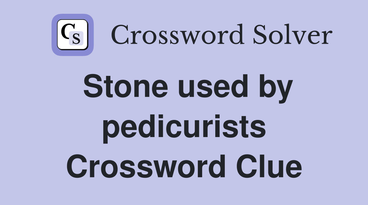 Stone used by pedicurists Crossword Clue