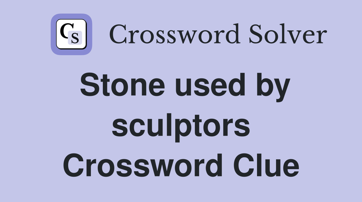 Stone used by sculptors Crossword Clue