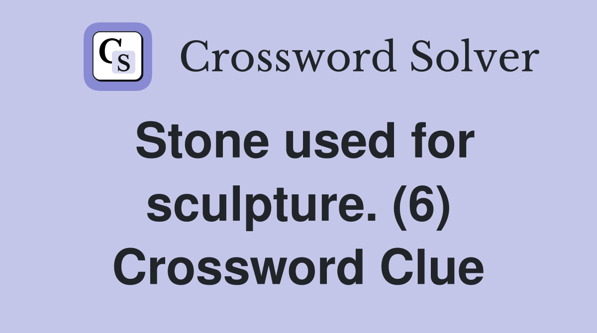 Stone used for sculpture. (6) Crossword Clue