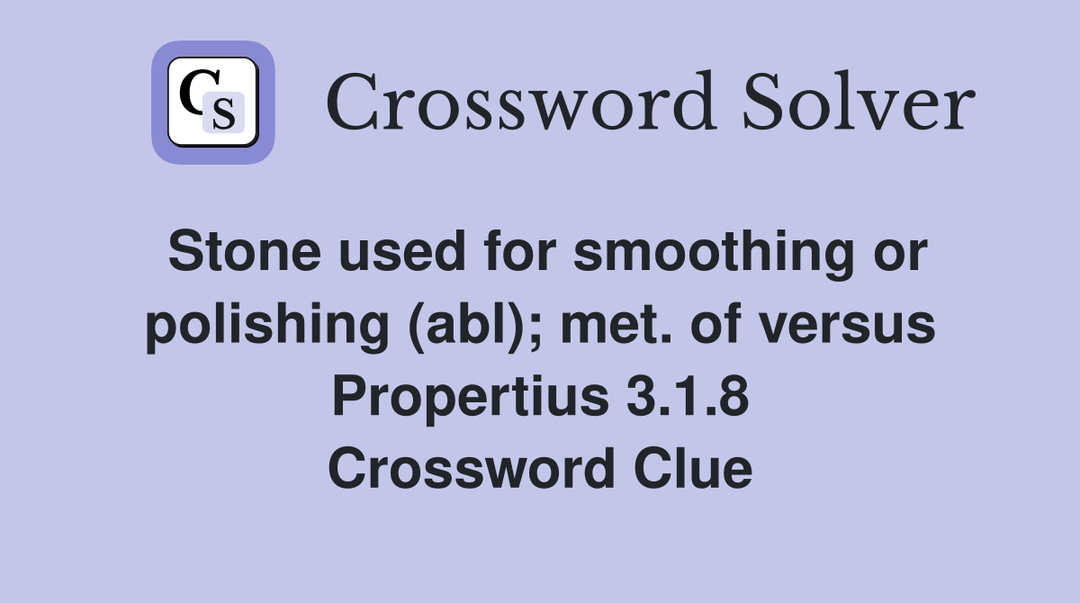 Stone used for smoothing or polishing (abl); met. of versus Propertius 3.1.8 Crossword Clue