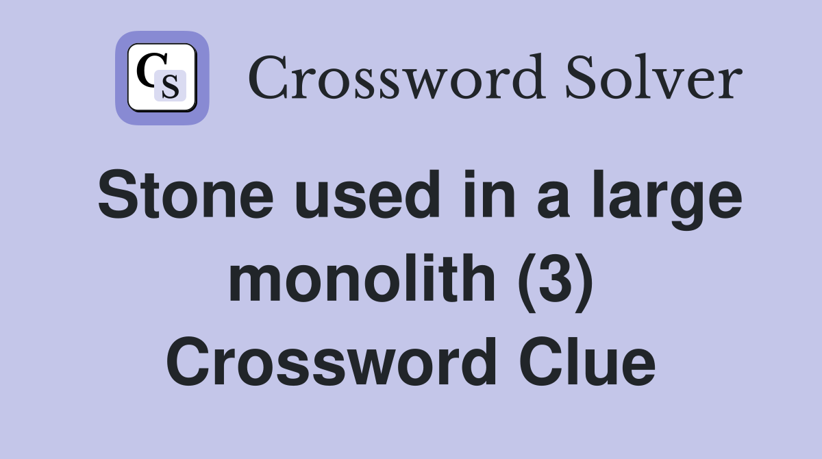 Stone used in a large monolith (3) Crossword Clue