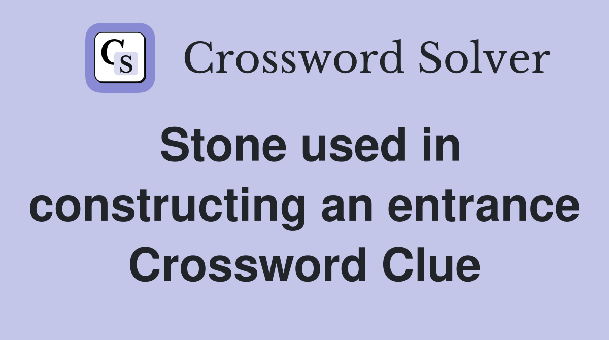 Stone used in constructing an entrance Crossword Clue
