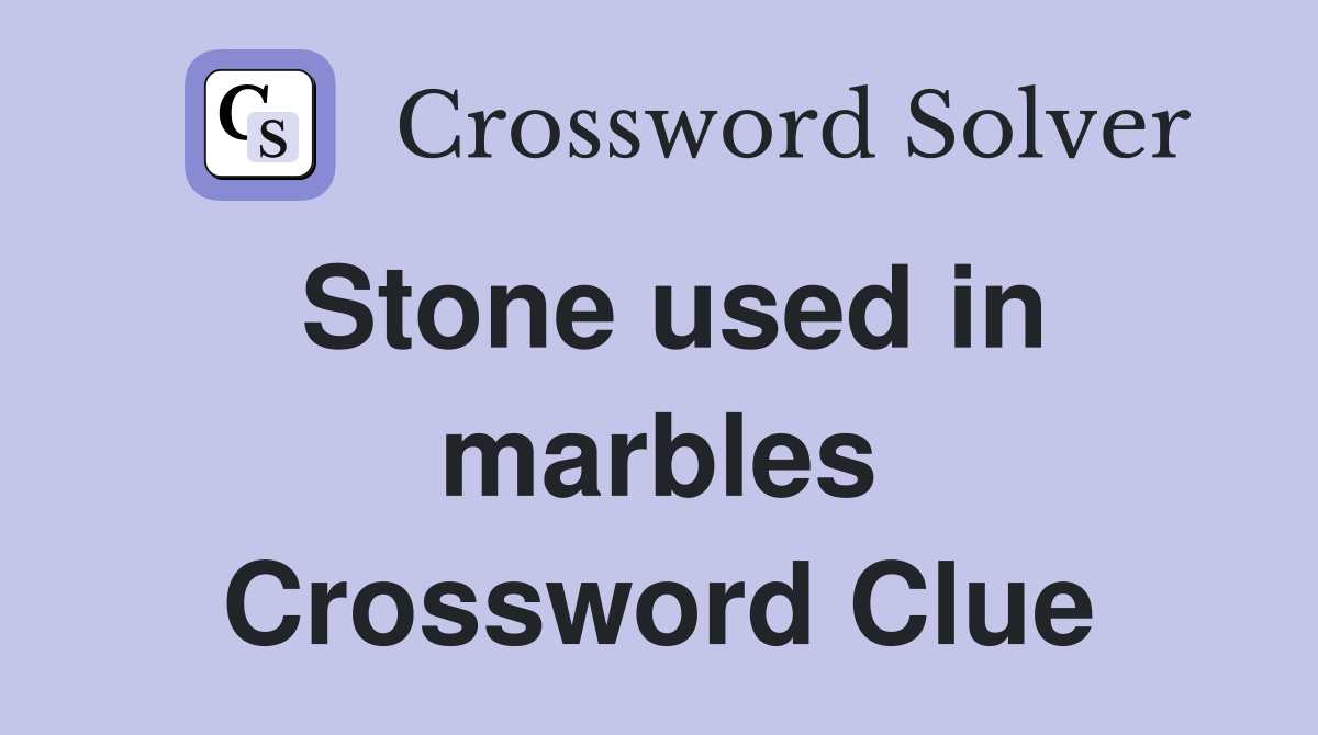 Stone used in marbles Crossword Clue