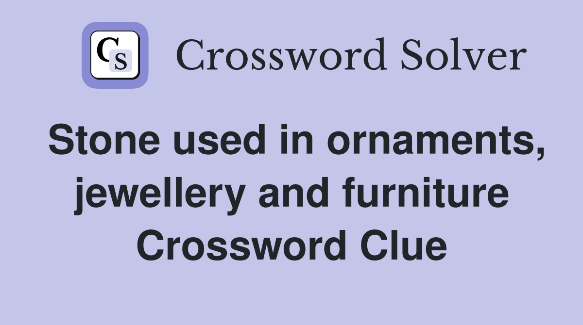 Stone used in ornaments, jewellery and furniture Crossword Clue