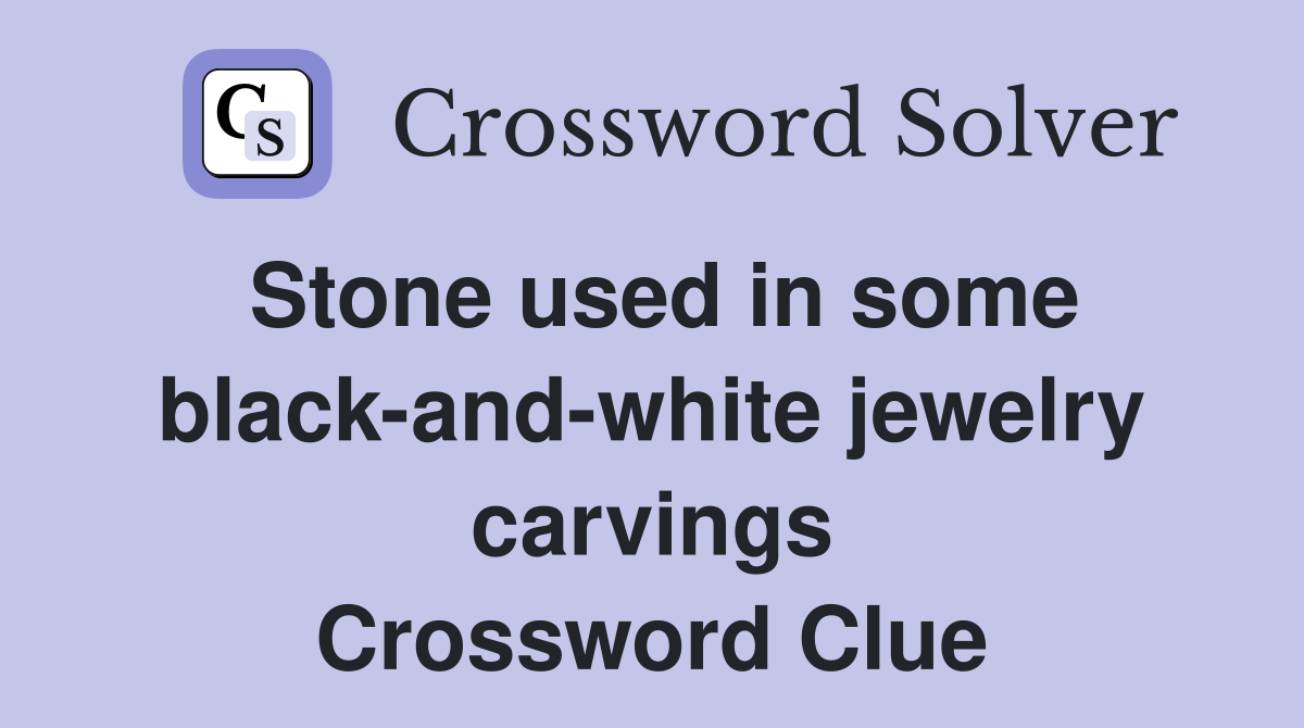 Stone used in some black-and-white jewelry carvings Crossword Clue