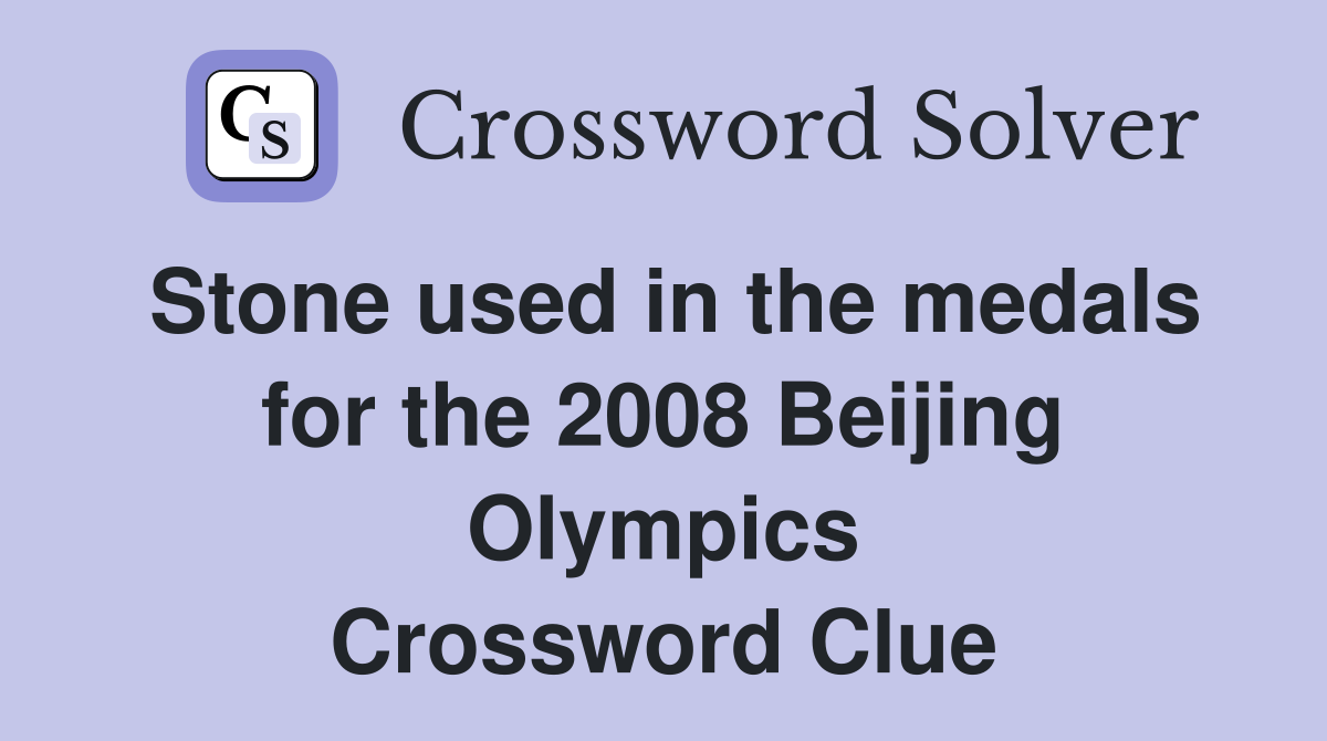 Stone used in the medals for the 2008 Beijing Olympics Crossword Clue