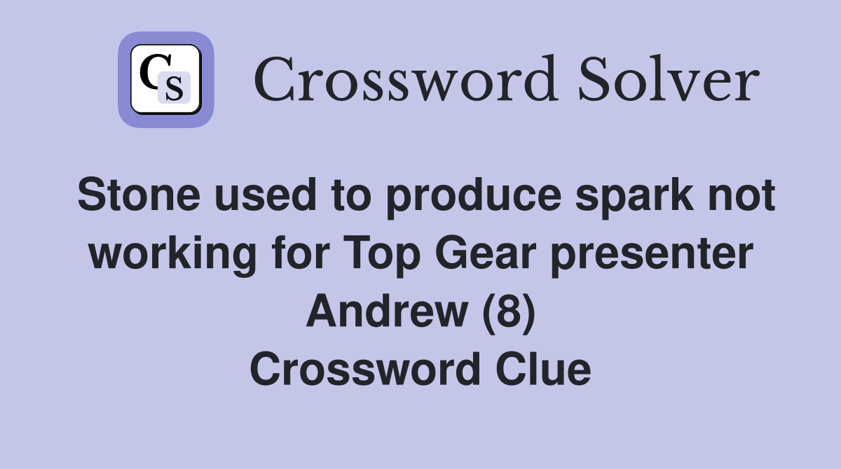 Stone used to produce spark not working for Top Gear presenter Andrew (8) Crossword Clue