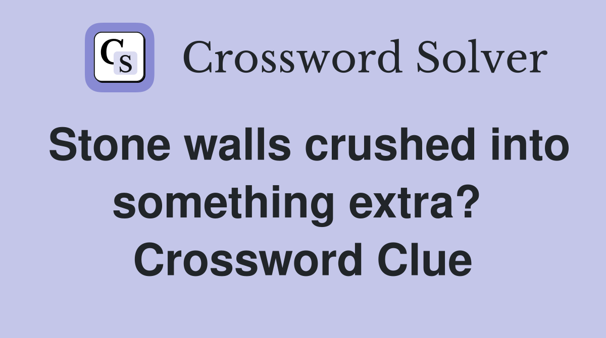 Stone walls crushed into something extra?  Crossword Clue