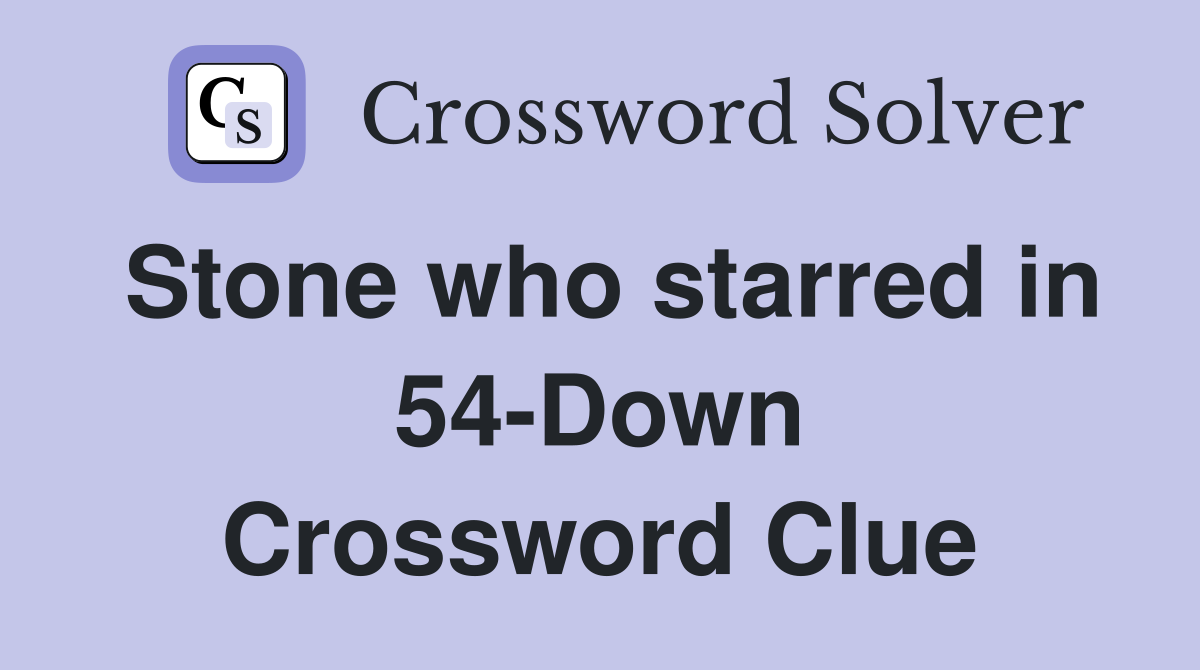 Stone who starred in 54-Down Crossword Clue