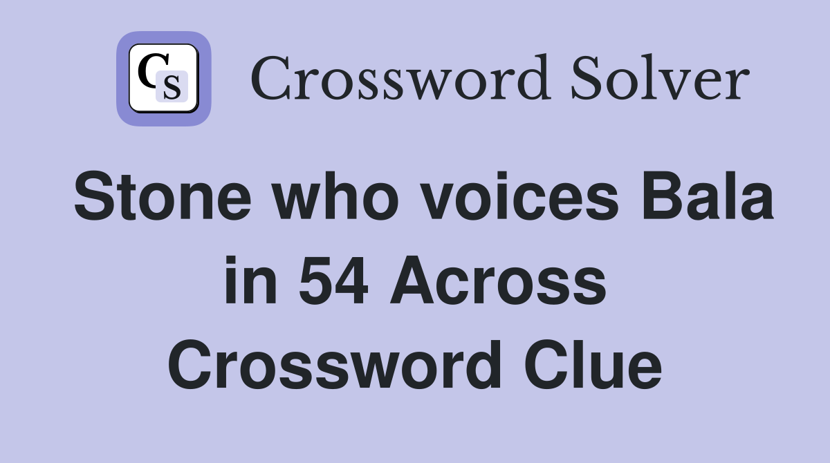 Stone who voices Bala in 54 Across Crossword Clue